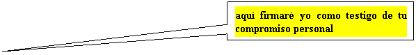Llamada rectangular: aqu� firmar� yo como testigo de tu compromiso personal
